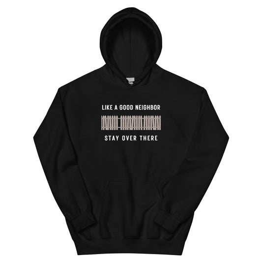 Like A Good Neighbor Stay Over There Unisex Hoodie