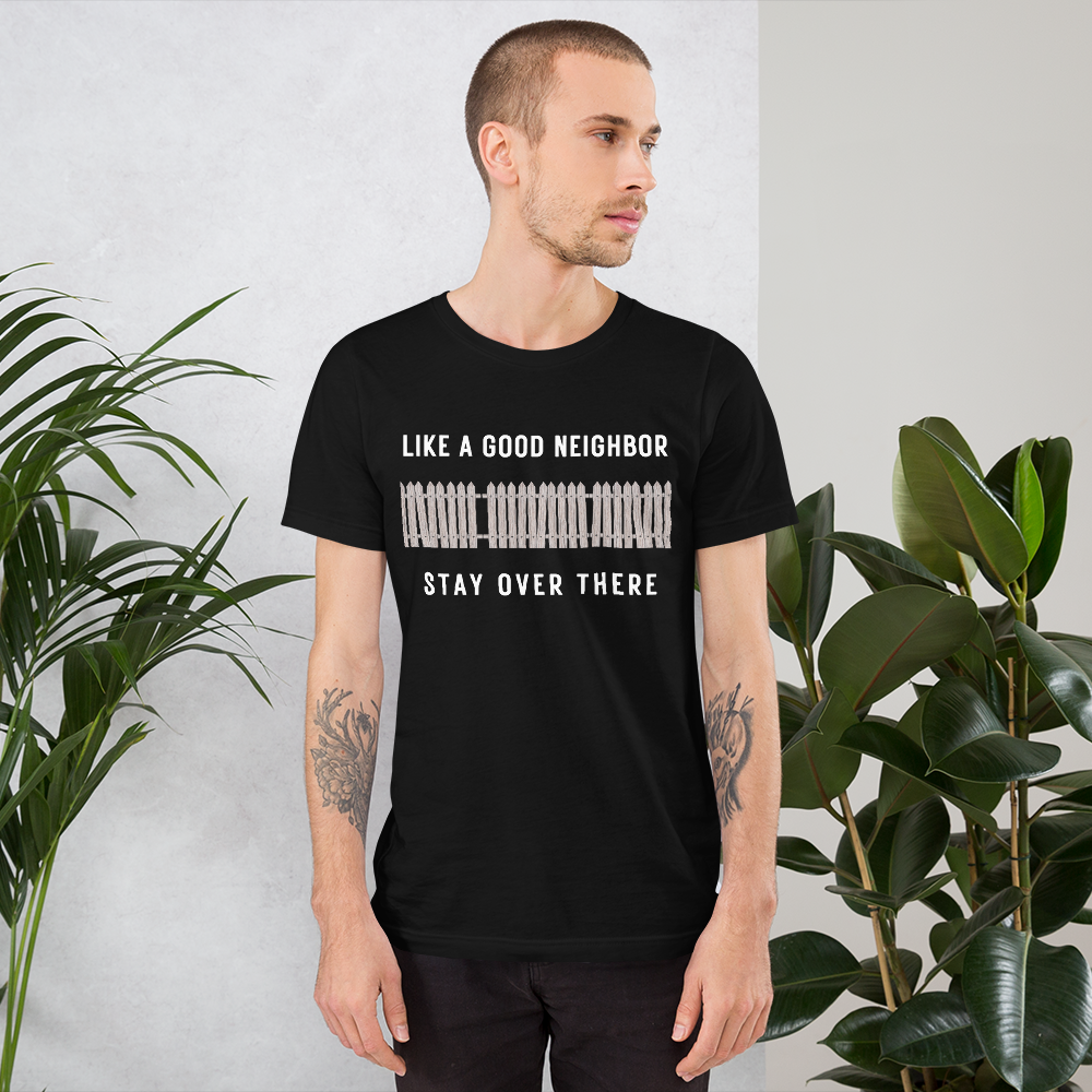 Like a Good Neighbor Stay Over There Unisex T-Shirt